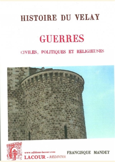 Histoire du Velay. Vol. 5. Guerres : civiles, politiques et religieuses