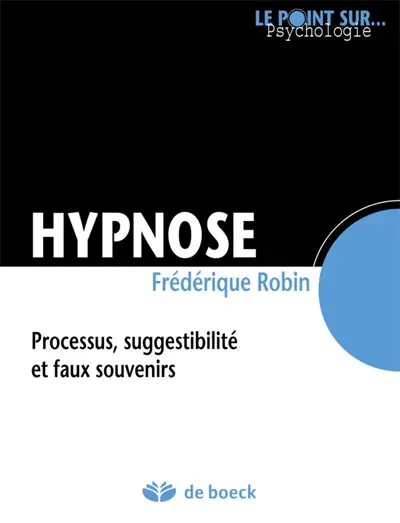 Hypnose : processus, suggestibilité et faux souvenirs