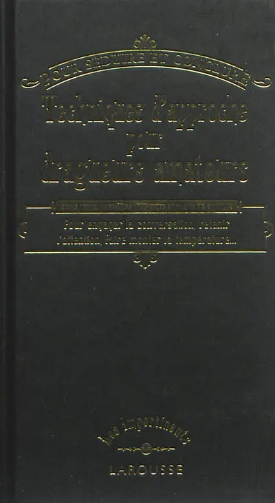 Techniques d'approche pour dragueurs amateurs : pour séduire et conclure : bons mots, formules magiques et plans de bataille pour engager la conversation, retenir l'attention, faire monter la température...