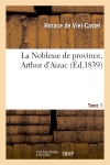La Noblesse de province, Arthur d'Aizac. Tome 1