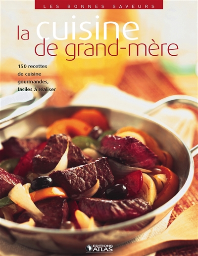 La cuisine de grand-mère : 150 recettes de cuisine gourmandes, faciles à réaliser