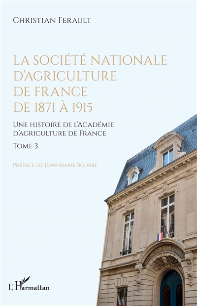 Une histoire de l'Académie d'agriculture de France. Vol. 3. La Société nationale d'agriculture de France de 1871 à 1915