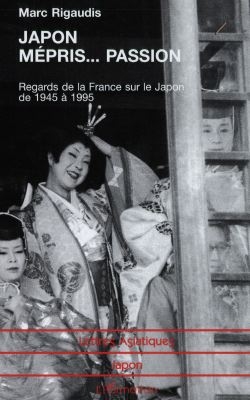 Japon, mépris... passion : regards de la France sur le Japon de 1945 à 1995