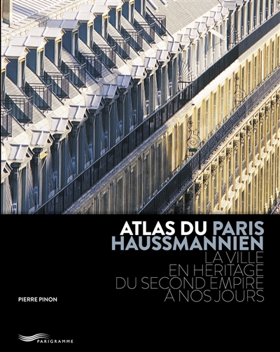 Atlas du Paris haussmannien : la ville en héritage du Second Empire à nos jours