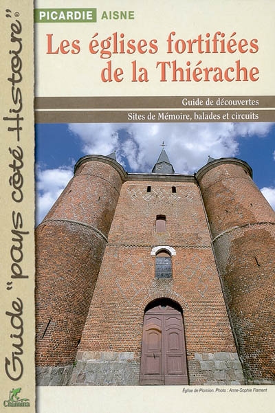 Les églises fortifiées de la Thiérache : Picardie, Aisne : guide de découvertes, sites de mémoire, balades et circuits