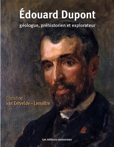Edouard Dupont : géologue, préhistorien et explorateur : chroniques et souvenirs
