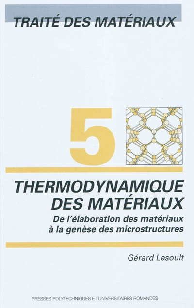 Traité des matériaux. Vol. 5. Thermodynamique des matériaux : de l'élaboration des matériaux à la genèse des microstructures