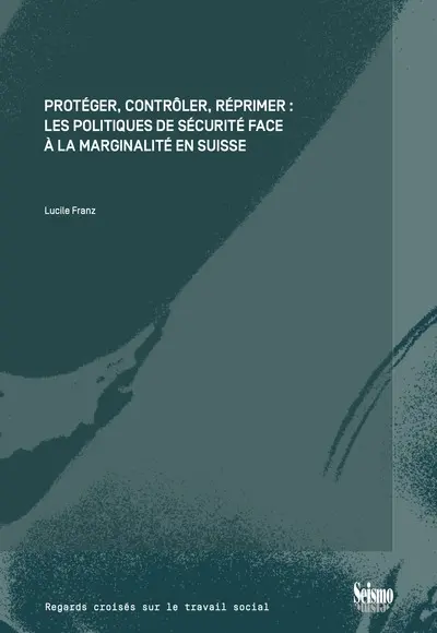 Protéger, contrôler, réprimer : les politiques de sécurité face à la marginalité en Suisse