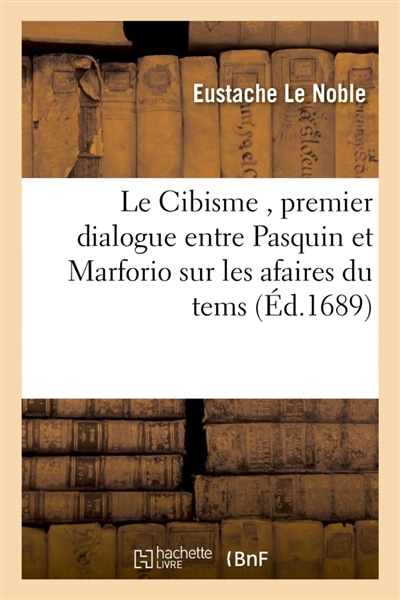 Le Cibisme , premier dialogue entre Pasquin et Marforio sur les afaires du tems