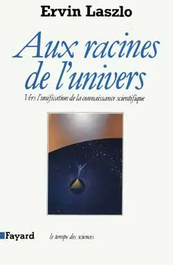 Aux racines de l'Univers : vers l'unification de la connaissance scientifique