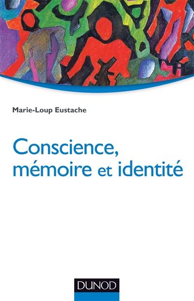 Conscience, mémoire et identité : neuropsychologie des troubles de la mémoire et de leurs répercussions identitaires