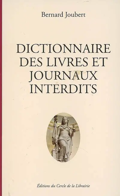Dictionnaire des livres et journaux interdits : par arrêtés ministériels de 1949 à nos jours