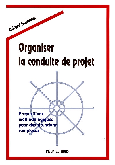 Organiser la conduite de projet : propositions méthodologiques pour des situations complexes