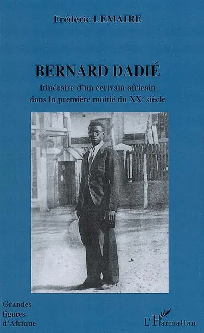 Bernard Dadié : itinéraire d'un écrivain africain dans la première moitié du XXe siècle