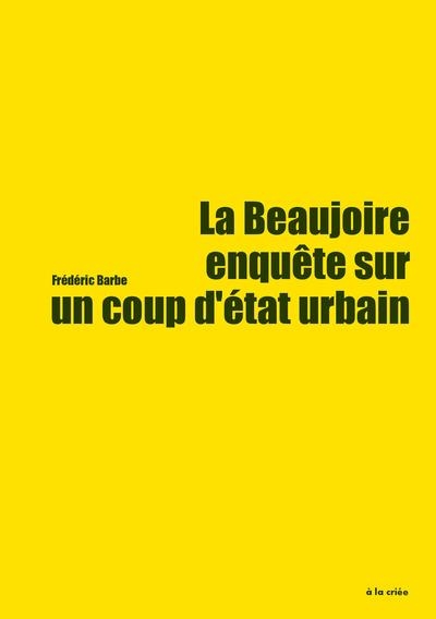 La Beaujoire : enquête sur un coup d'Etat urbain : forcer, détruire, privatiser, densifier