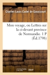 Mon voyage, ou Lettres sur la ci-devant province de Normandie. 1 P (Ed.1798)