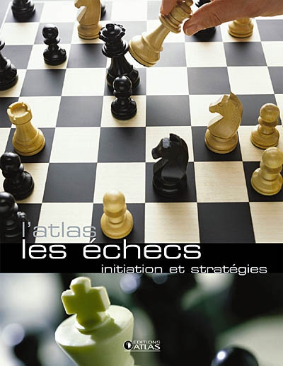 L'atlas les échecs : initiation et stratégies