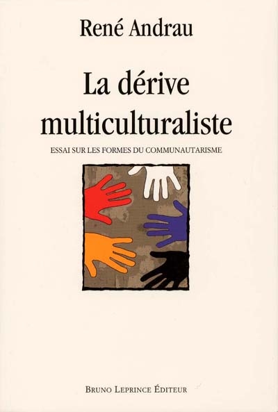 La dérive multiculturaliste : essai sur les formes de communautarisme
