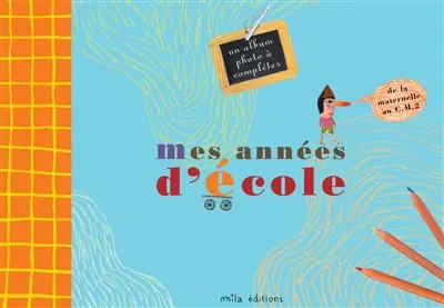 Mes années d'école : un album-souvenir de la petite section de maternelle au CM2 : un album photo à compléter