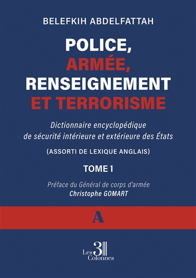 Police, armée, renseignement et terrorisme : Dictionnaire encyclopédique de sécurité intérieure et extérieure des Etats -Tome 1 ( A )