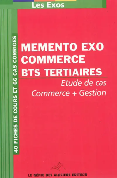 Mémento exo commerce, BTS tertiaires : étude de cas commerce + gestion : 40 fiches de cours et 66 cas corrigés