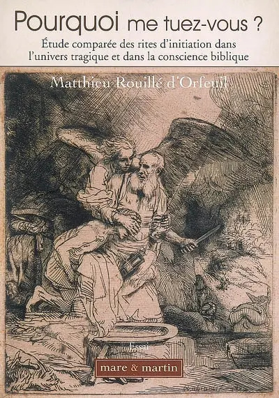 Pourquoi me tuez-vous ? : étude comparée des rites d'initiation dans l'univers tragique et dans la conscience biblique : essai