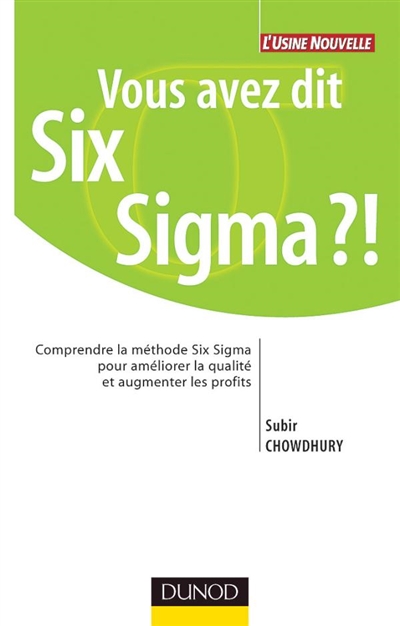 Vous avez dit Six Sigma ?! : comprendre la méthode Six Sigma pour améliorer la qualité et augmenter les profits