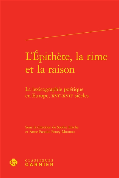 L'épithète, la rime et la raison : la lexicographie poétique en Europe, XVIe-XVIIe siècles