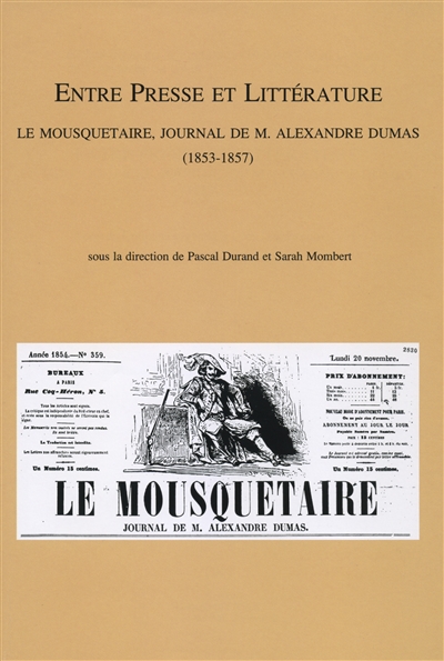 Entre presse et littérature : Le mousquetaire, journal de M. Alexandre Dumas (1853-1857) : actes du colloque organisé à Lyon (8 décembre 2005) et à Liège (7-8 décembre 2006)