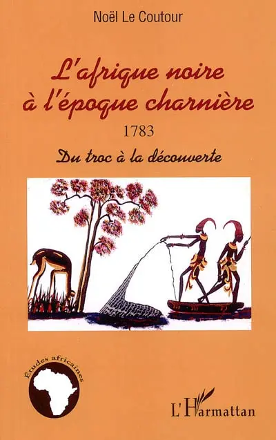 L'Afrique noire à l'époque charnière, 1783 : du troc à la découverte