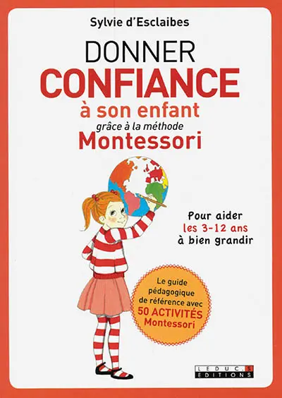 Donner confiance à son enfant grâce à la méthode Montessori : pour aider les 3-12 ans à bien grandir