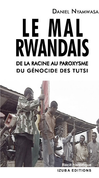 Le mal rwandais : de la racine au paroxysme du génocide des Tutsi rwandais