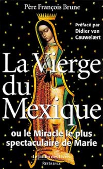La Vierge du Mexique ou Le miracle le plus spectaculaire de Marie