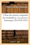 Choix des poésies originales des troubadours. Les preuves historiques (Ed.1816-1821)