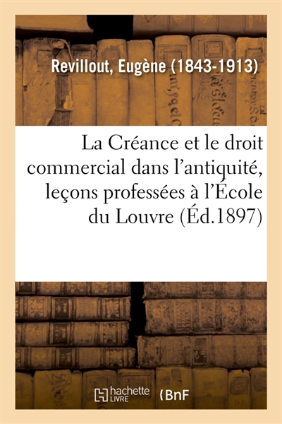 La Créance et le droit commercial dans l'antiquité, leçons professées à l'Ecole du Louvre