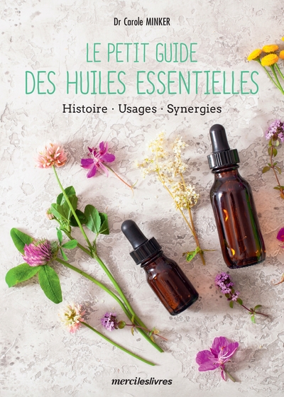 Le Petit Guide Des Huiles Essentielles : Histoire, Usages