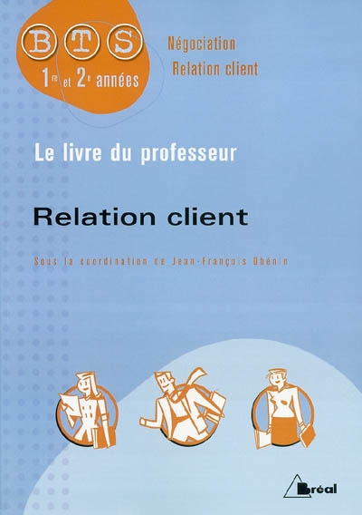 Relation client : BTS négociation relation client, 1re et 2e années : le livre du professeur