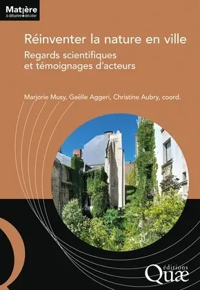 Réinventer la nature en ville : regards scientifiques et témoignages d'acteurs Réinventer la nature en ville : regards scientifiques et témoignages d'acteurs