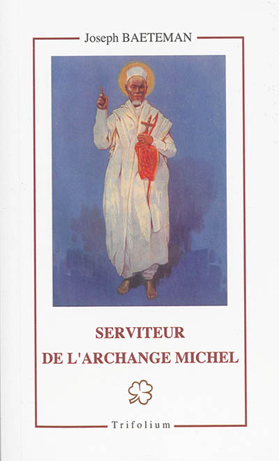Serviteur de l'archange Michel : le bienheureux Ghèbrè-Michel Abyssin, prêtre de la Mission et martyr : 1791-1855