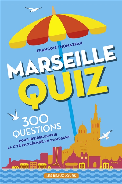 Marseille quiz : 300 questions pour (re)découvrir la cité phocéenne en s'amusant