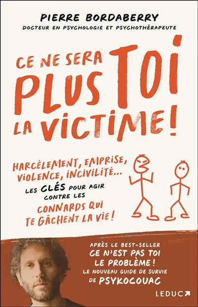 Ce ne sera plus toi la victime ! : harcèlement, emprise, violence, incivilité... : les clés pour agir contre les connards qui te gâchent la vie !
