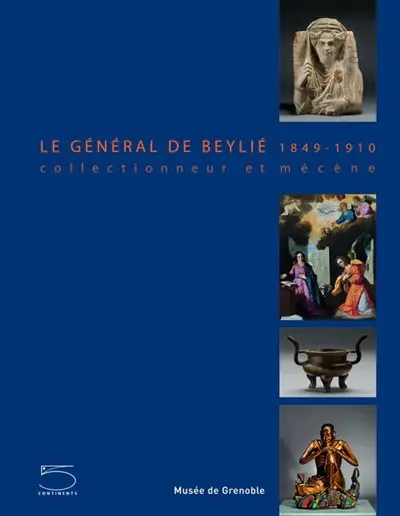 Le général de Beylié, 1849-1910 : collectionneur et mécène