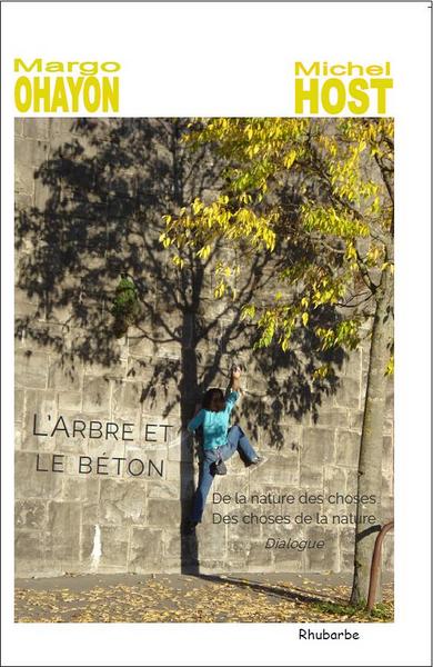 L'arbre et le béton : de la nature des choses, des choses de la nature : dialogue à bâtons rompus entre Margo Ohayon et Michel Host sur le sentiment de la nature en ce début de XXIe siècle
