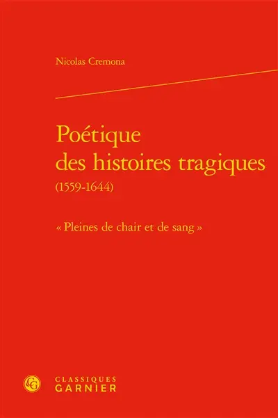 Poétique des histoires tragiques (1559-1644) : "pleines de chair et de sang"