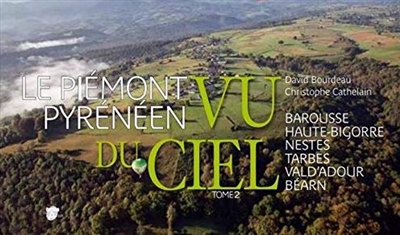 Le piémont pyrénéen vu du ciel. Vol. 2. Barousse, Haute-Bigorre, Nestes, Tarbes, Val d'Adour, Béarn