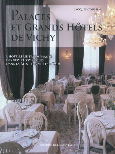 Palaces et grands hôtels de Vichy : l'hôtellerie triomphante des XIXe et XXe siècles dans la reine des villes d'eaux