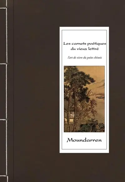 Les carnets poétiques du vieux lettré : l'art de vivre du poète chinois