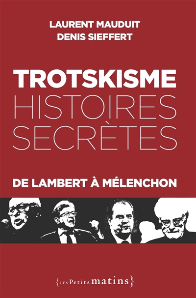 Trotskisme : histoires secrètes : de Lambert à Mélenchon