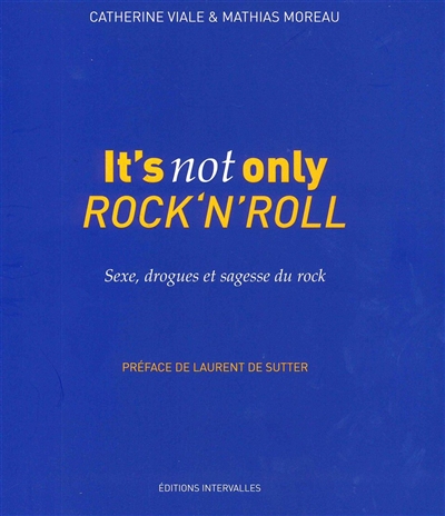 It's not only rock'n'roll : sexe, drogues & sagesse du rock