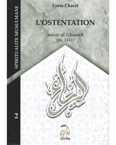 Spiritualité musulmane. Vol. 2. L'ostentation : selon al Ghazâlî (m. 1111)